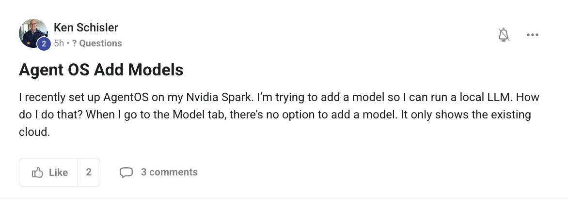 Ken Schisler asks how to add a model so he can run a local LLM on Agent OS — the Model tab only shows existing cloud options, no option to add one